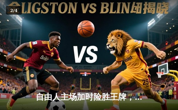 自由人主场加时险胜王牌，斯图尔特狂砍38分上演王者归来 - 2