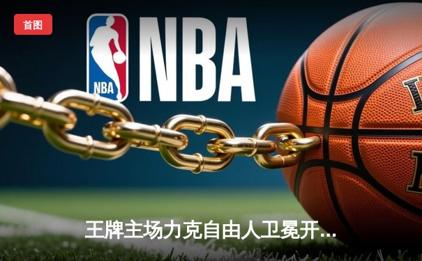 王牌主场力克自由人卫冕开门红 威尔逊狂砍36分统治内线