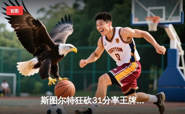 斯图尔特狂砍31分率王牌力克自由人，WNBA上演巅峰对决