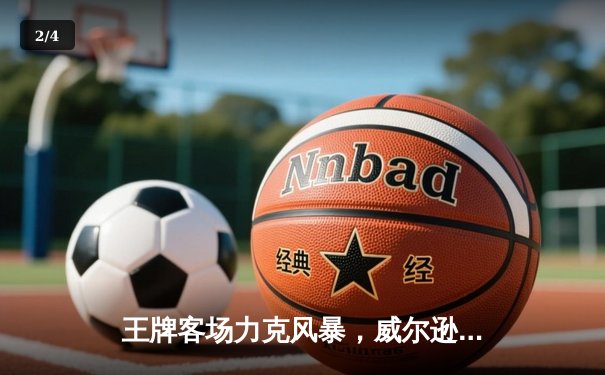 王牌客场力克风暴，威尔逊独砍30+15率队取关键胜利 - 2