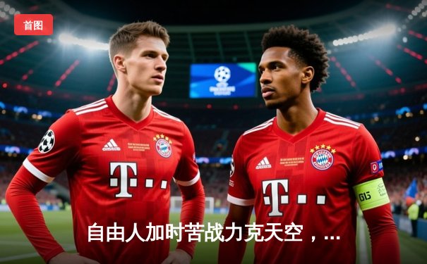 自由人加时苦战力克天空，斯图尔特狂砍38分率队捍卫主场