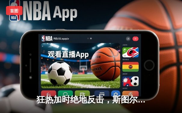 狂热加时绝地反击，斯图尔特空砍35分难救主，自由人三连败陷危机