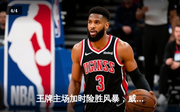 王牌主场加时险胜风暴，威尔逊30+14统治内线 - 4