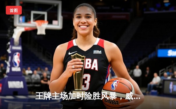 王牌主场加时险胜风暴，威尔逊30+14统治内线