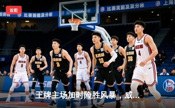 王牌主场加时险胜风暴，威尔逊30+14统治内线
