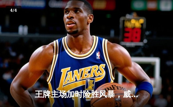 王牌主场加时险胜风暴，威尔逊30+14统治内线 - 4