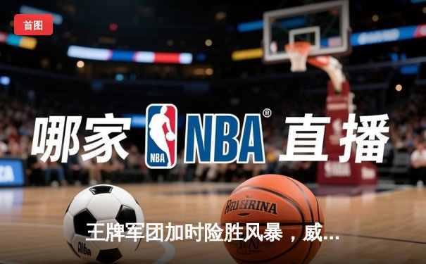 王牌军团加时险胜风暴，威尔逊30+15主宰内线